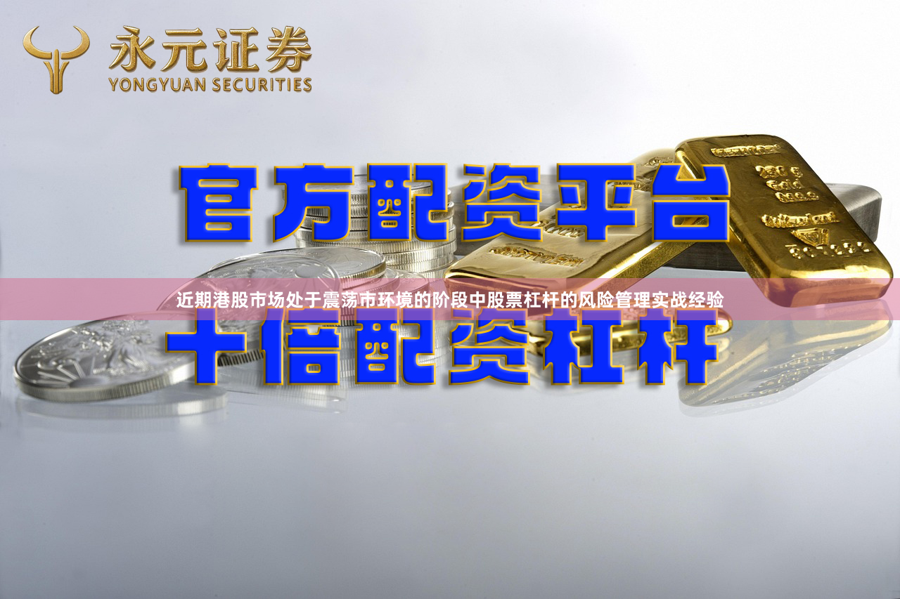 近期港股市场处于震荡市环境的阶段中股票杠杆的风险管理实战经验