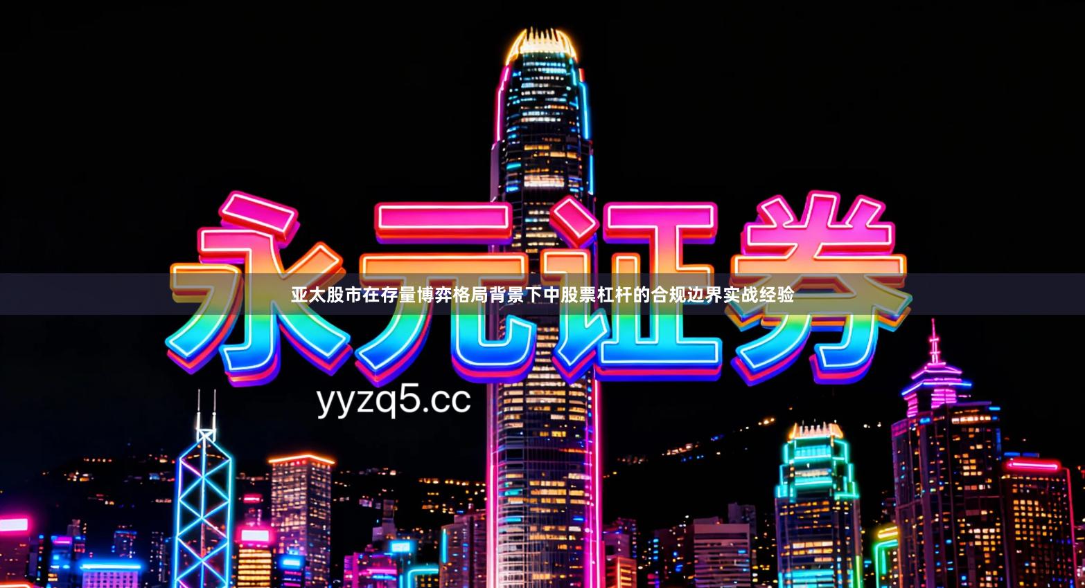 亚太股市在存量博弈格局背景下中股票杠杆的合规边界实战经验