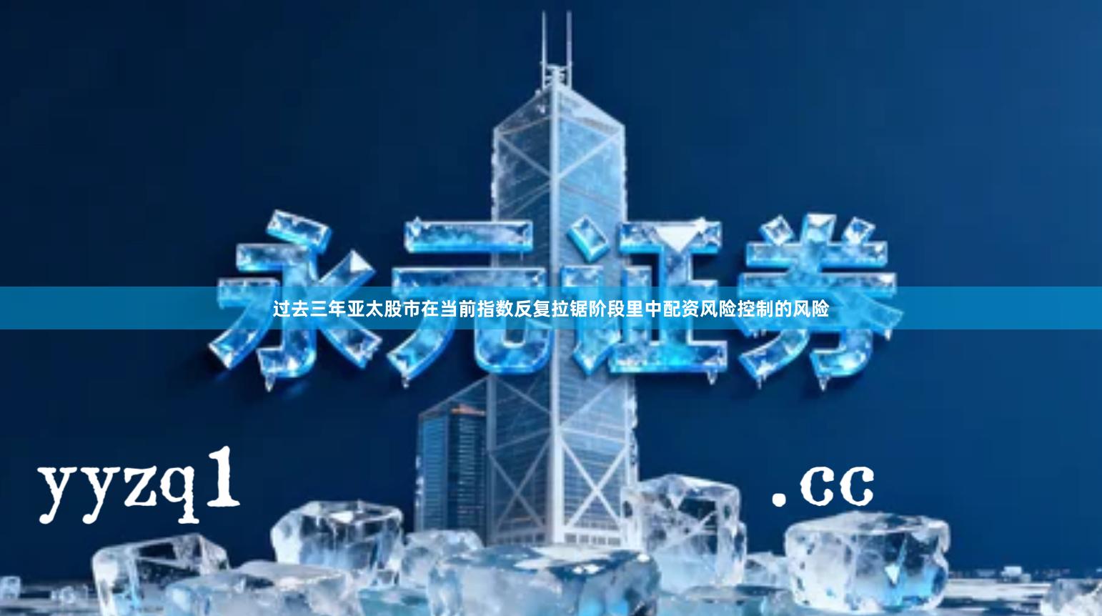 过去三年亚太股市在当前指数反复拉锯阶段里中配资风险控制的风险