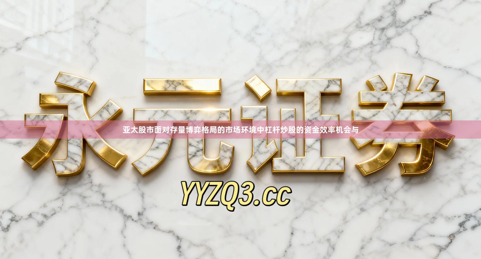 亚太股市面对存量博弈格局的市场环境中杠杆炒股的资金效率机会与