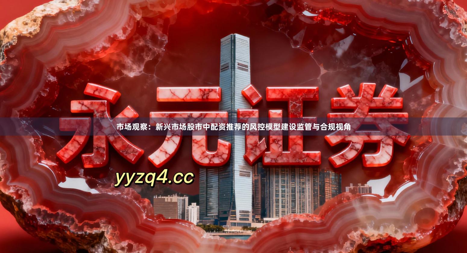 市场观察：新兴市场股市中配资推荐的风控模型建设监管与合规视角