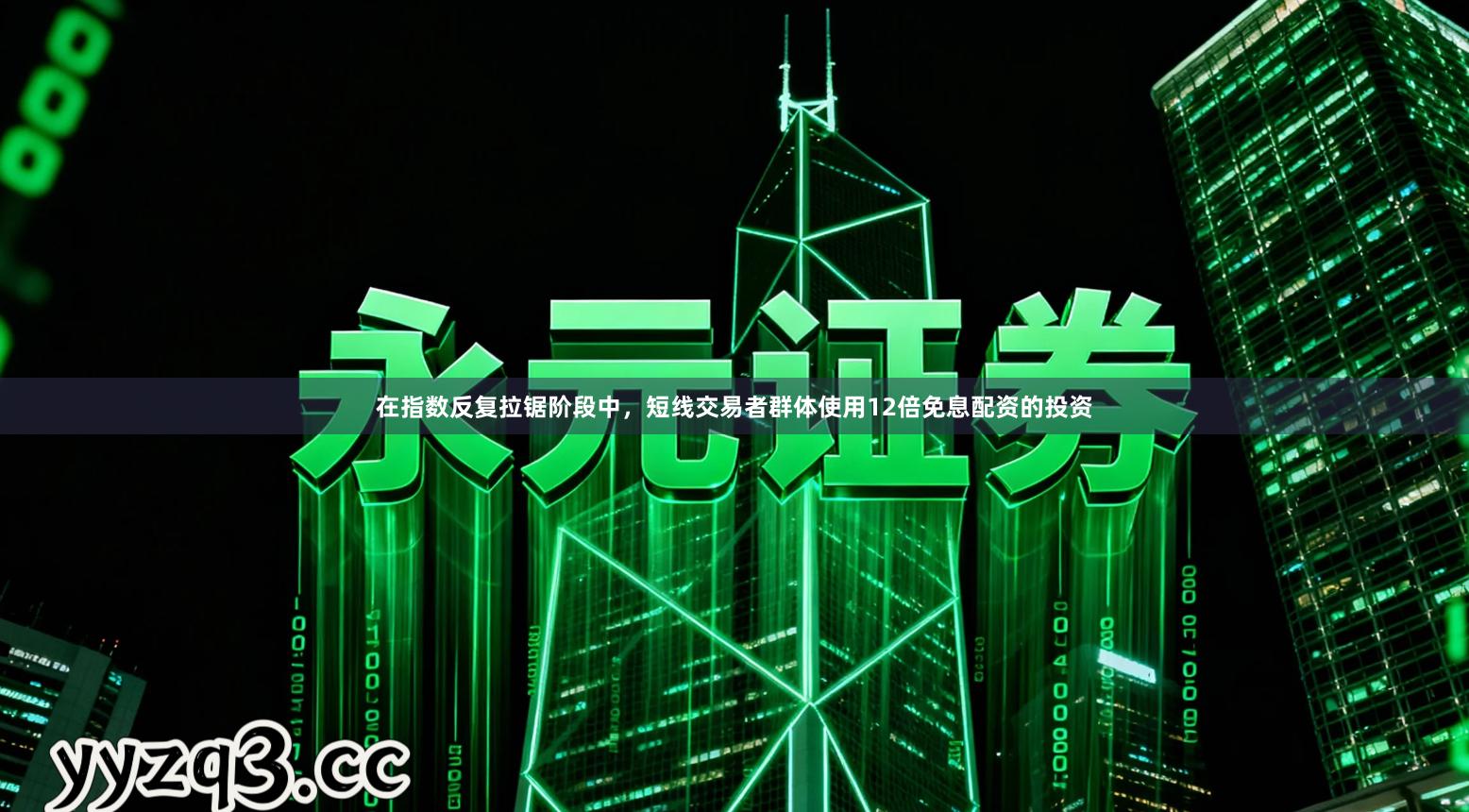 在指数反复拉锯阶段中，短线交易者群体使用12倍免息配资的投资